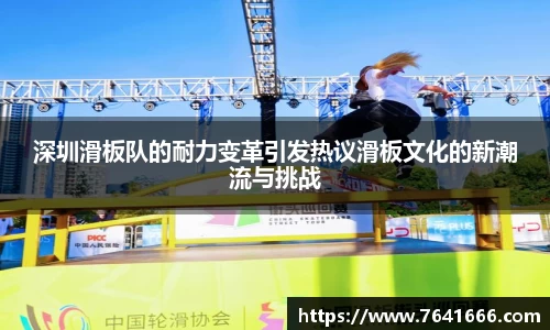 深圳滑板队的耐力变革引发热议滑板文化的新潮流与挑战